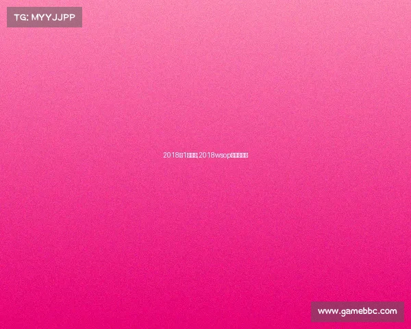 2018的1月赛事;2018wsop主赛事冠军